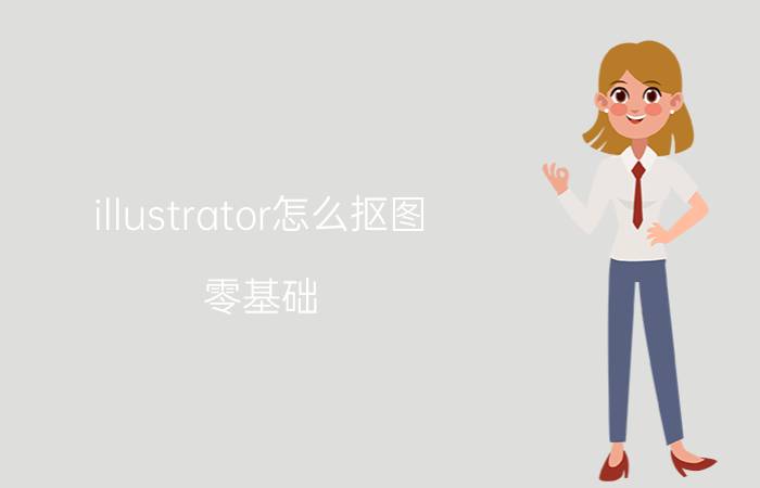 illustrator怎么抠图 零基础，如何快速入门UI设计？